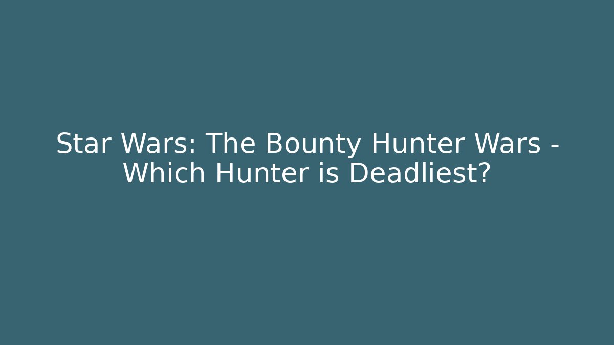 Star Wars: The Bounty Hunter Wars - Which Hunter is Deadliest?