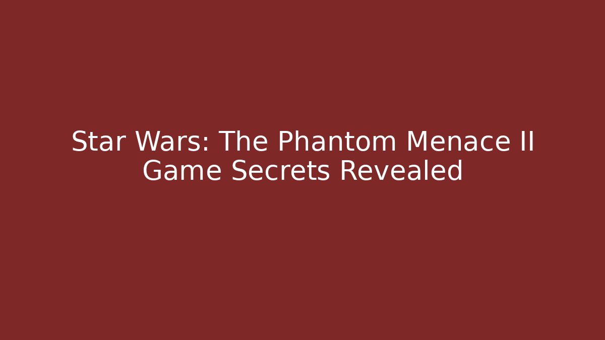 Star Wars: The Phantom Menace II Game Secrets Revealed