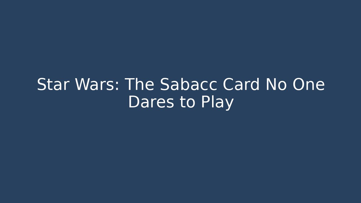 Star Wars: The Sabacc Card No One Dares to Play