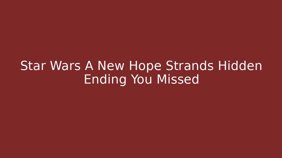 Star Wars A New Hope Strands Hidden Ending You Missed
