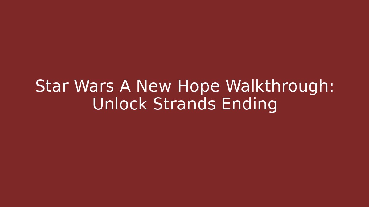 Star Wars A New Hope Walkthrough: Unlock Strands Ending