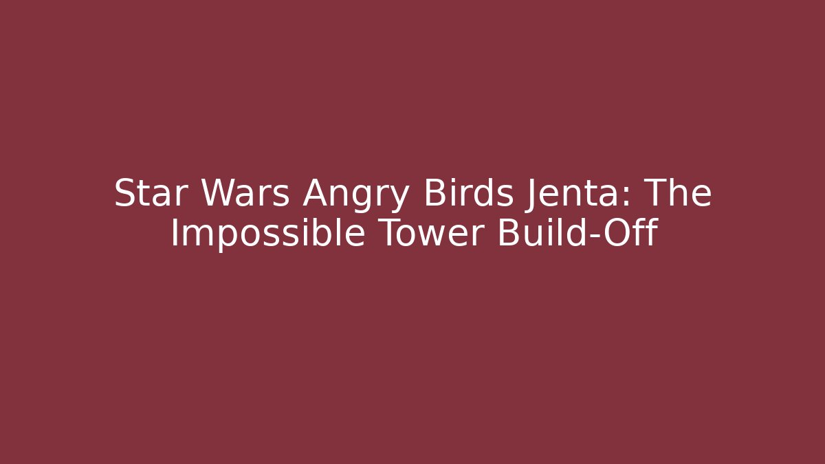 Star Wars Angry Birds Jenta: The Impossible Tower Build-Off - Critter Realm