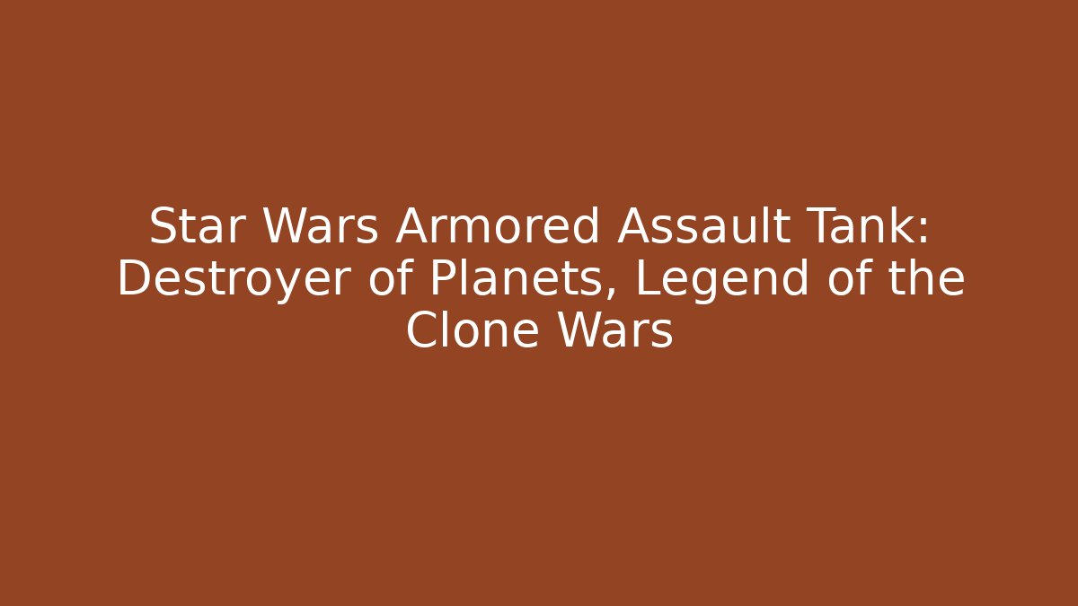 Star Wars Armored Assault Tank: Destroyer of Planets, Legend of the Clone Wars