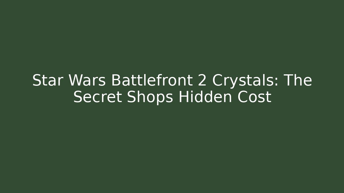 Star Wars Battlefront 2 Crystals: The Secret Shops Hidden Cost