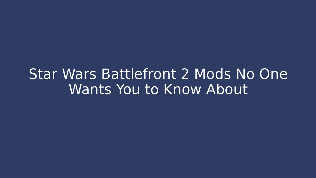 Star Wars Battlefront 2 Mods No One Wants You to Know About