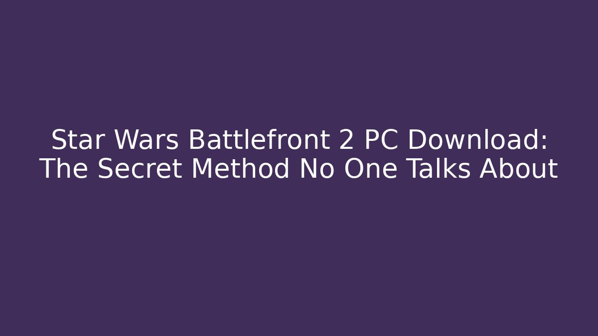 Star Wars Battlefront 2 PC Download: The Secret Method No One Talks About