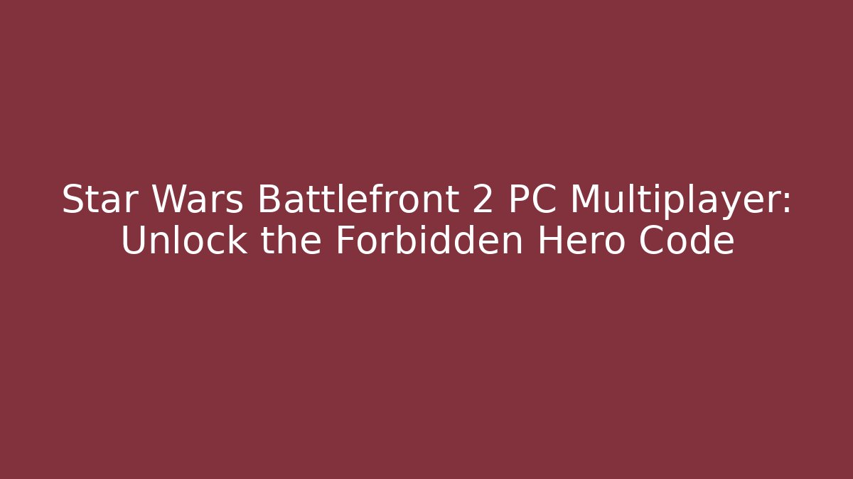 Star Wars Battlefront 2 PC Multiplayer: Unlock the Forbidden Hero Code