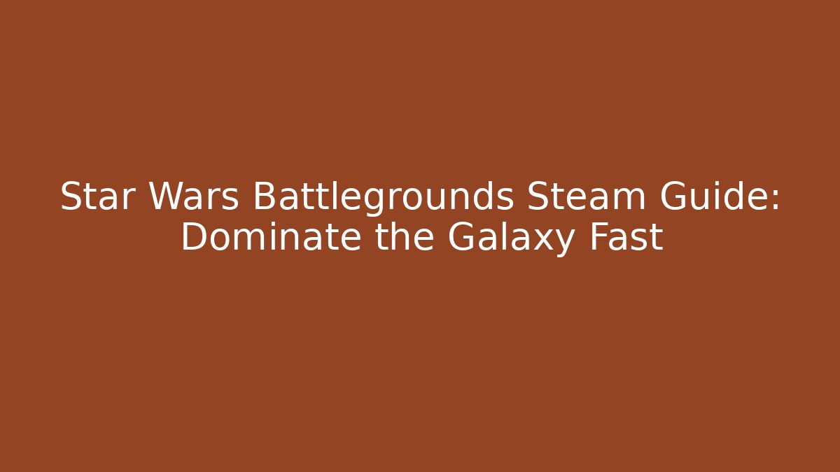 Star Wars Battlegrounds Steam Guide: Dominate the Galaxy Fast