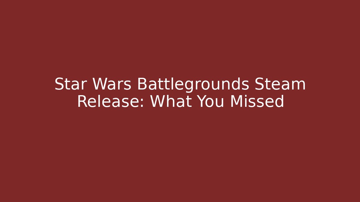 Star Wars Battlegrounds Steam Release: What You Missed