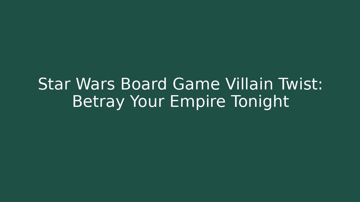 Star Wars Board Game Villain Twist: Betray Your Empire Tonight