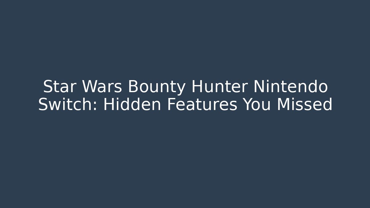 Star Wars Bounty Hunter Nintendo Switch: Hidden Features You Missed
