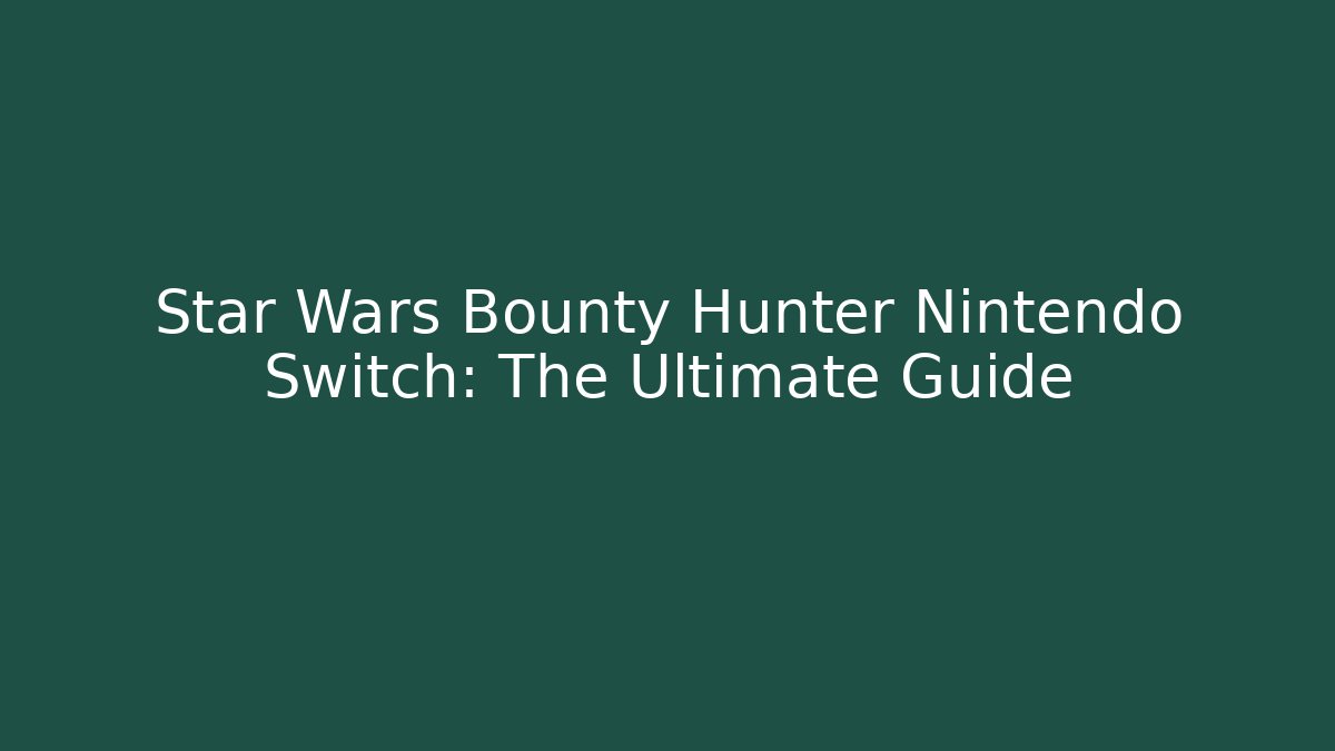 Star Wars Bounty Hunter Nintendo Switch: The Ultimate Guide