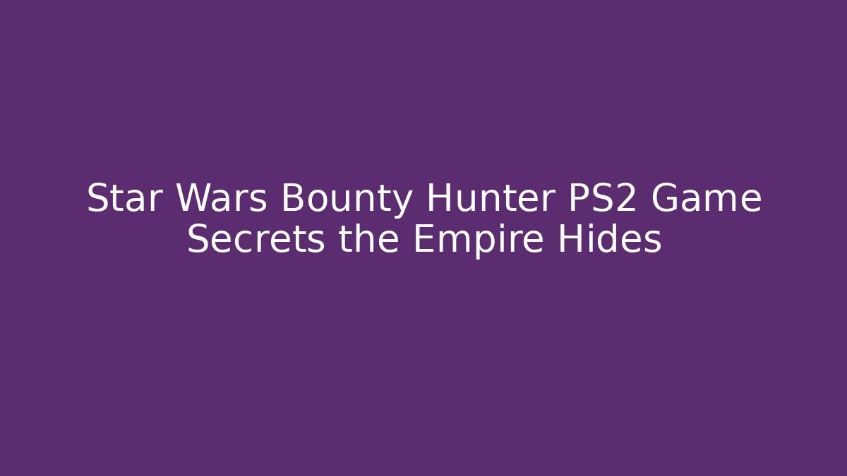 Star Wars Bounty Hunter PS2 Game Secrets the Empire Hides