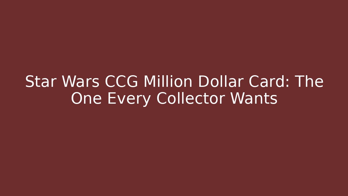 Star Wars CCG Million Dollar Card: The One Every Collector Wants