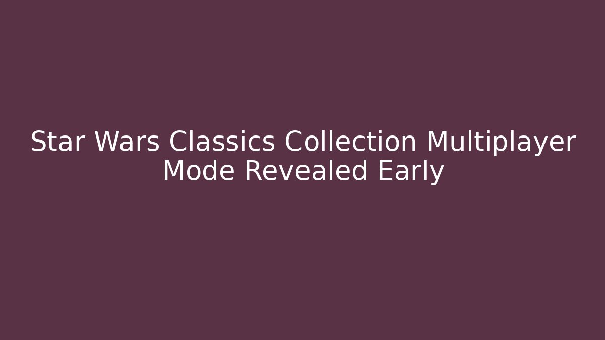Star Wars Classics Collection Multiplayer Mode Revealed Early
