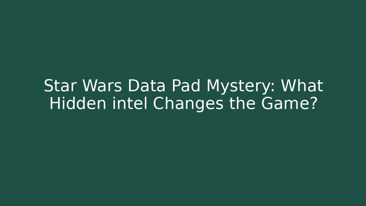 Star Wars Data Pad Mystery: What Hidden intel Changes the Game?