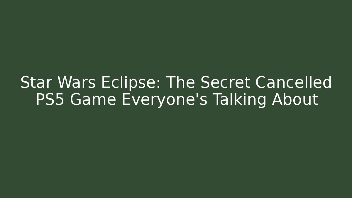 Star Wars Eclipse: The Secret Cancelled PS5 Game Everyone’s Talking About