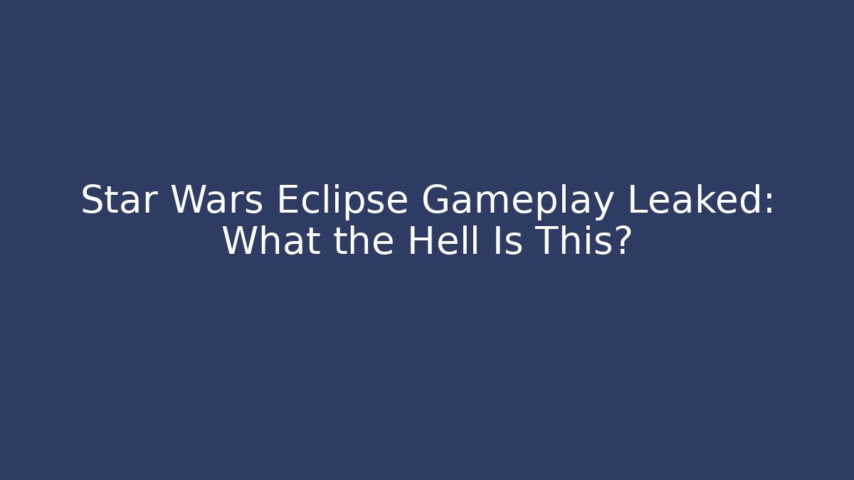 Star Wars Eclipse Gameplay Leaked: What the Hell Is This?