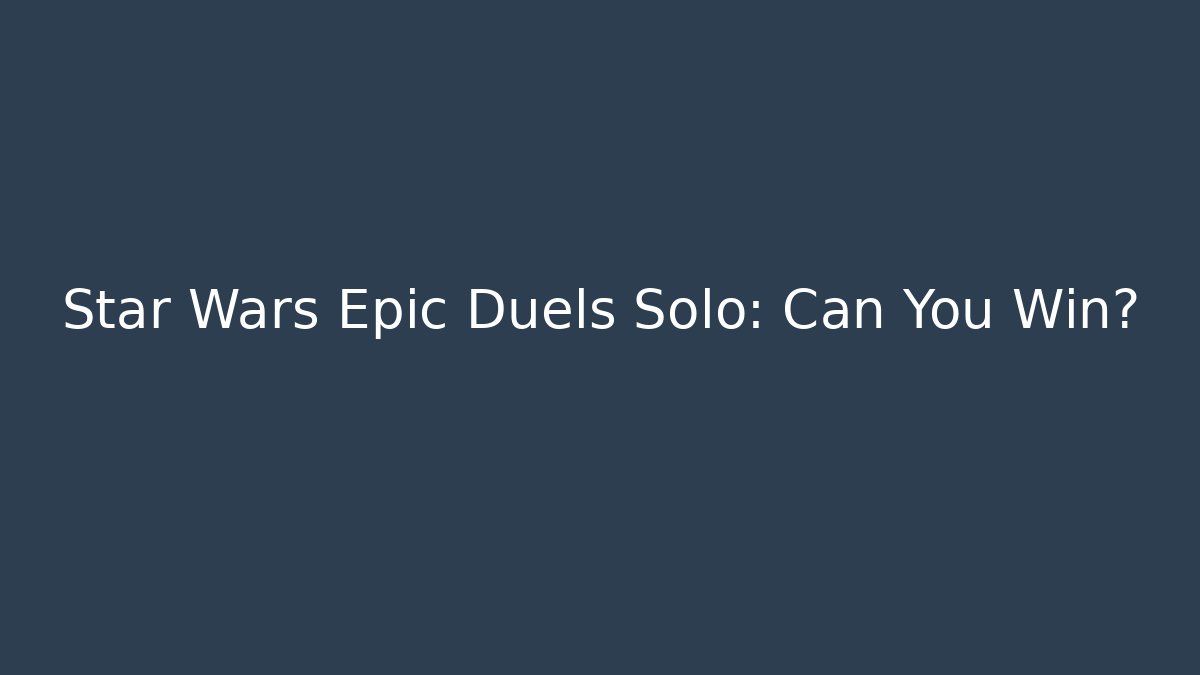 Star Wars Epic Duels Solo: Can You Win?