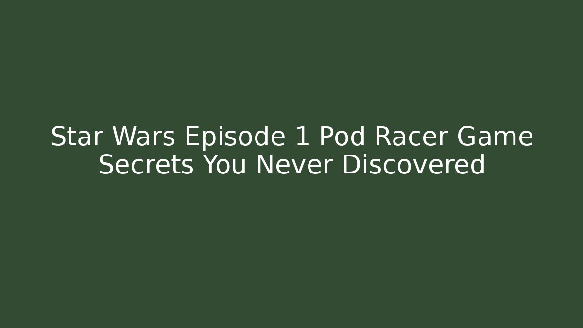 Star Wars Episode 1 Pod Racer Game Secrets You Never Discovered - Critter Realm