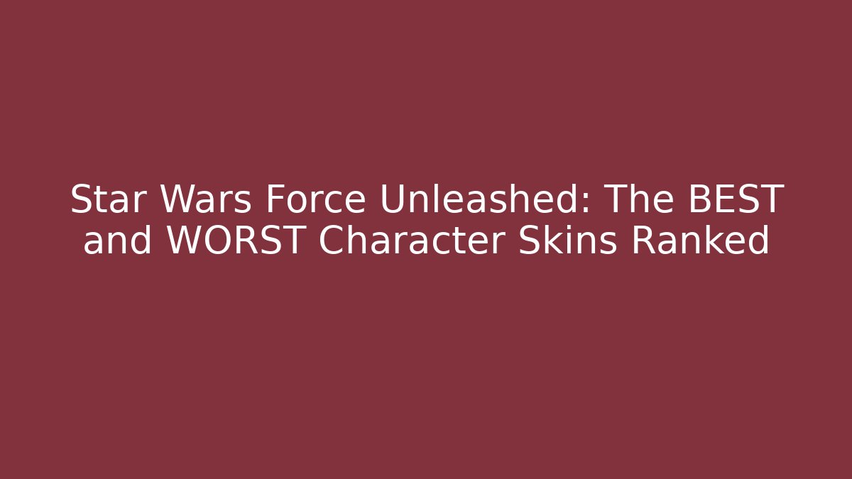 Star Wars Force Unleashed: The BEST and WORST Character Skins Ranked