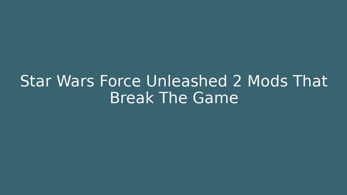 Star Wars Force Unleashed 2 Mods That Break The Game