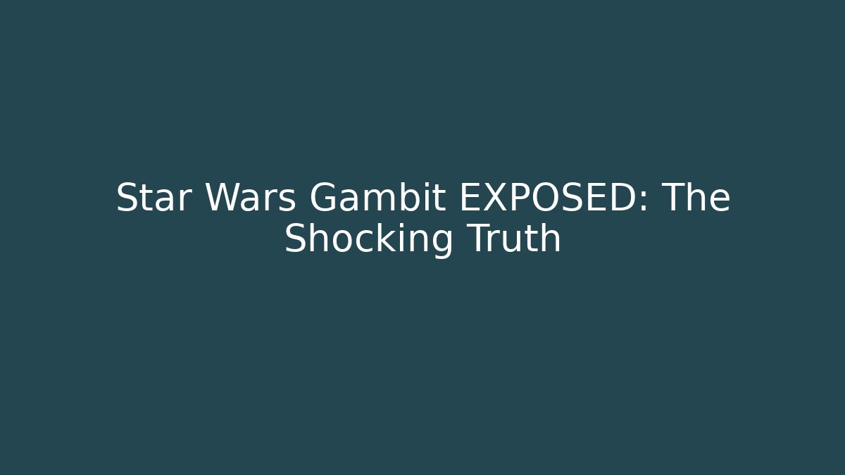 Star Wars Gambit EXPOSED: The Shocking Truth