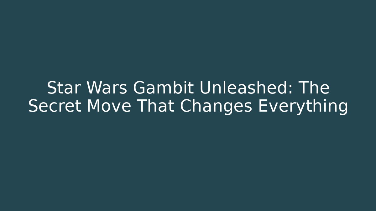 Star Wars Gambit Unleashed: The Secret Move That Changes Everything