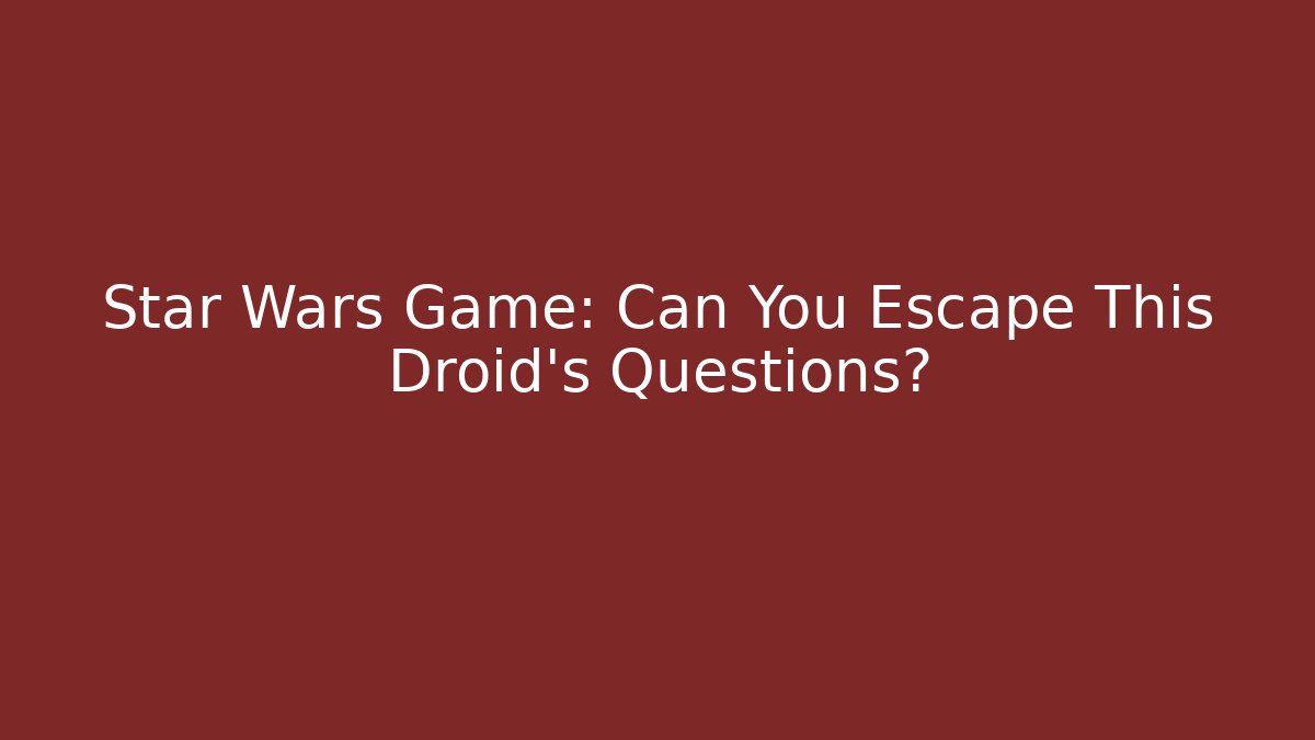 Star Wars Game: Can You Escape This Droid's Questions? - Critter Realm