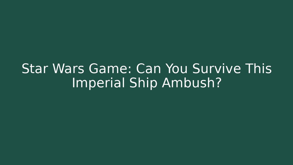 Star Wars Game: Can You Survive This Imperial Ship Ambush?