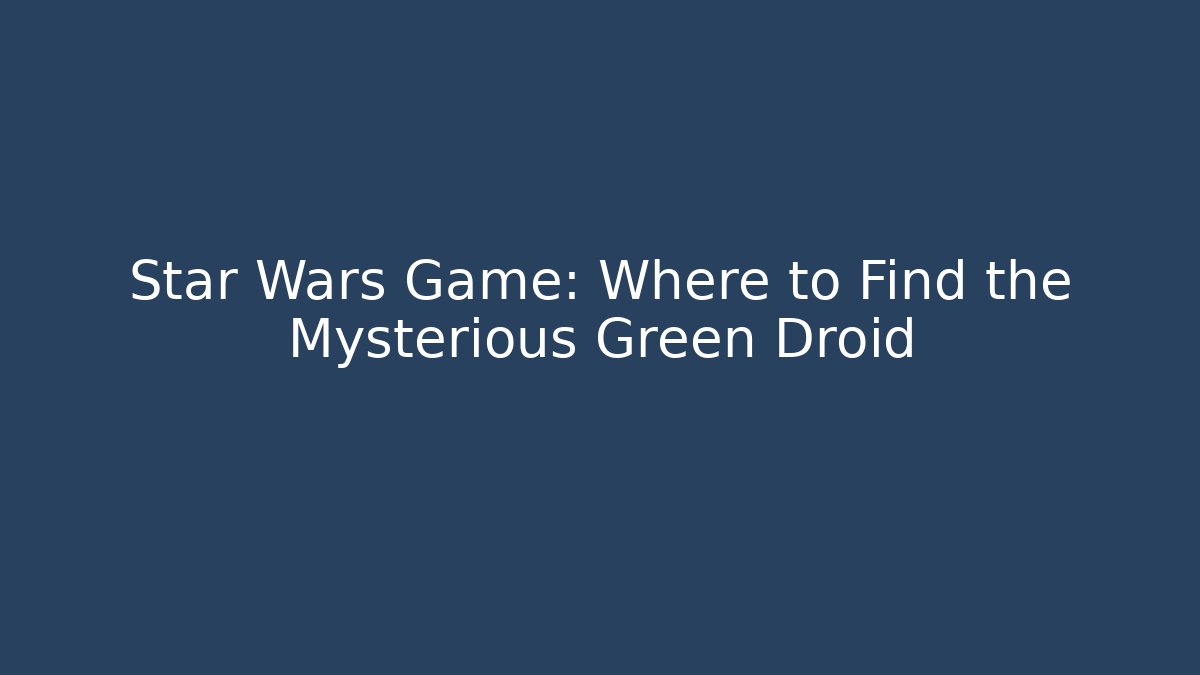 Star Wars Game: Where to Find the Mysterious Green Droid