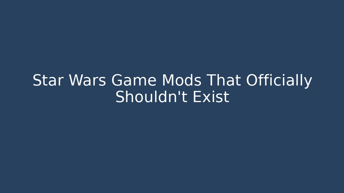 Star Wars Game Mods That Officially Shouldn’t Exist - Critter Realm
