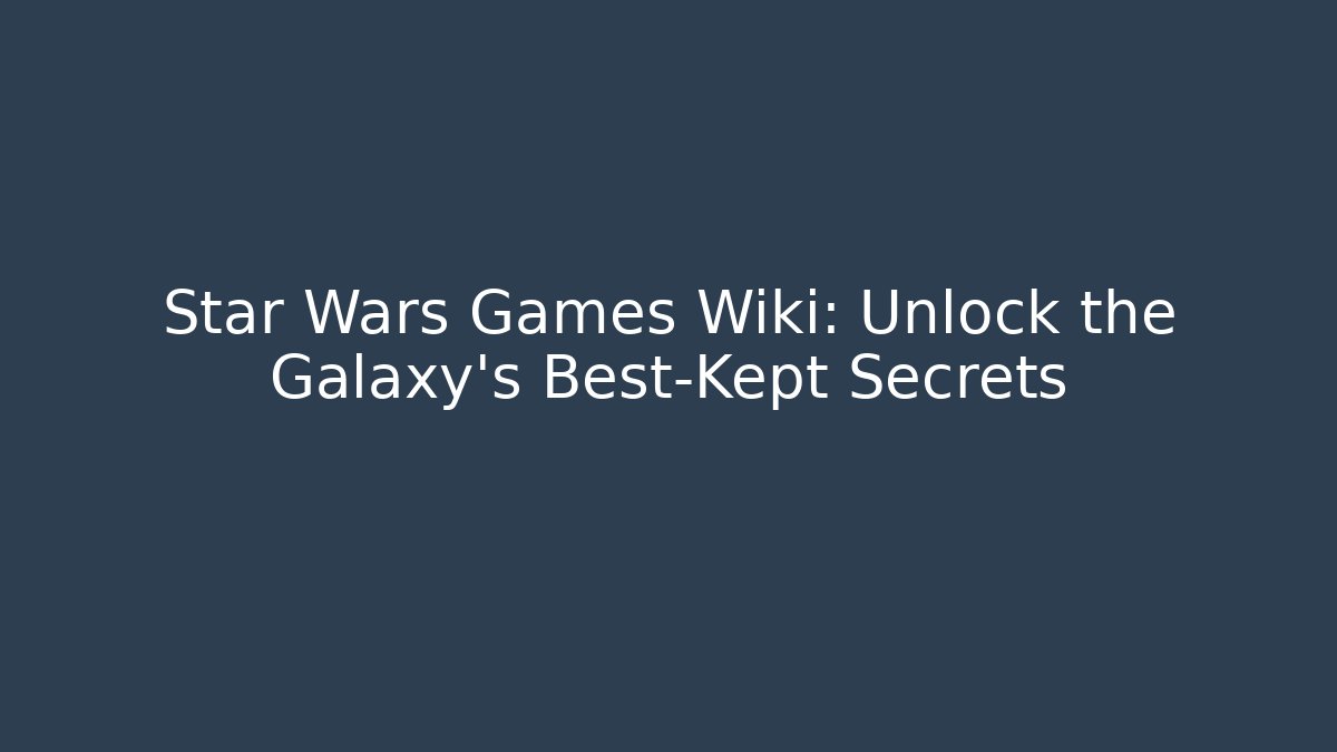 Star Wars Games Wiki: Unlock the Galaxy’s Best-Kept Secrets