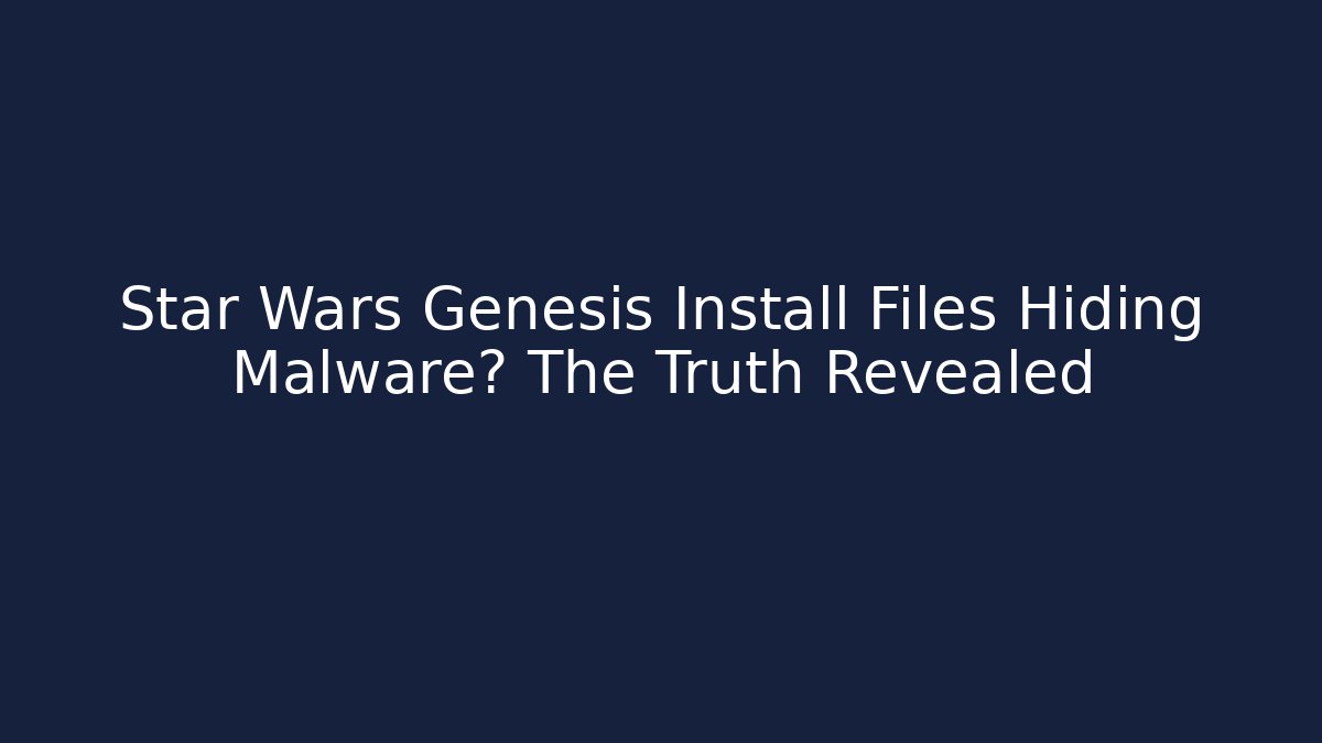 Star Wars Genesis Install Files Hiding Malware? The Truth Revealed