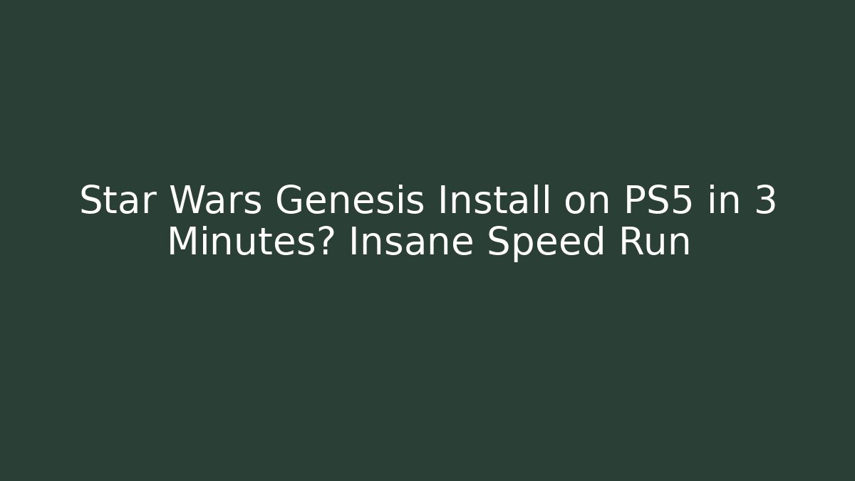 Star Wars Genesis Install on PS5 in 3 Minutes? Insane Speed Run