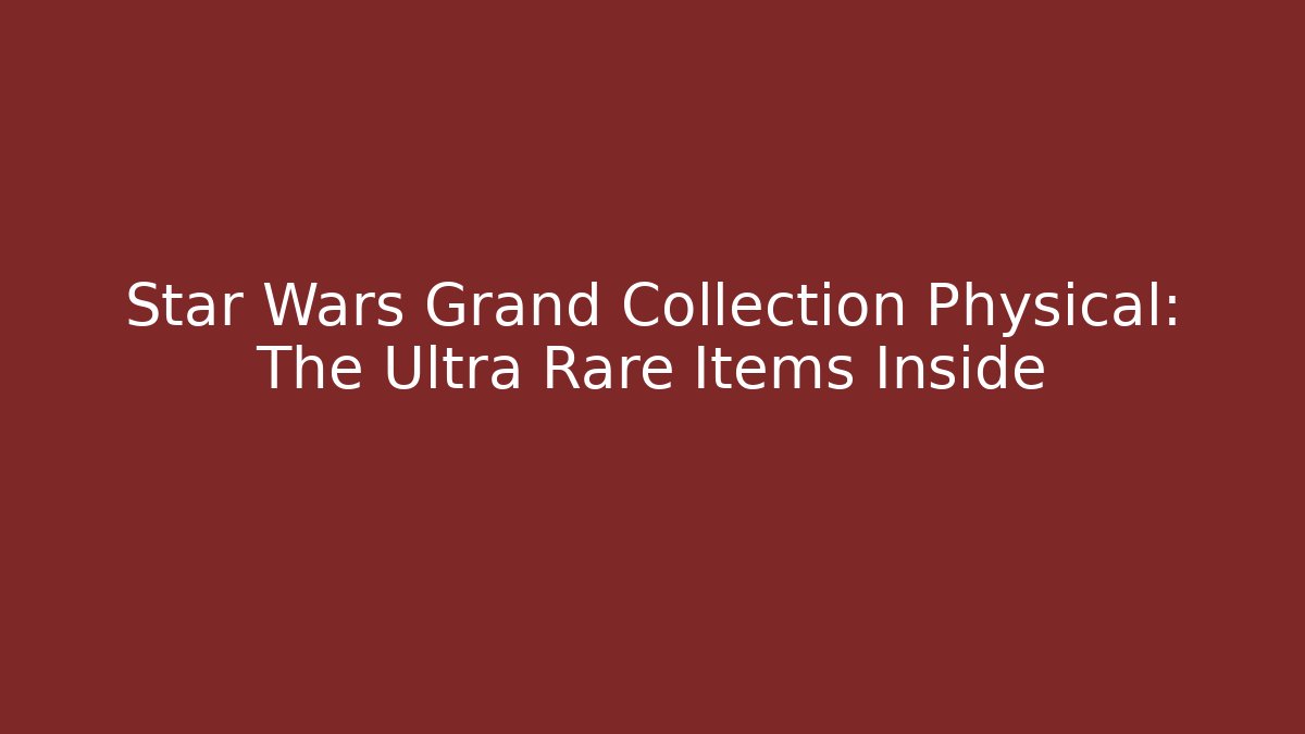 Star Wars Grand Collection Physical: The Ultra Rare Items Inside - Critter Realm
