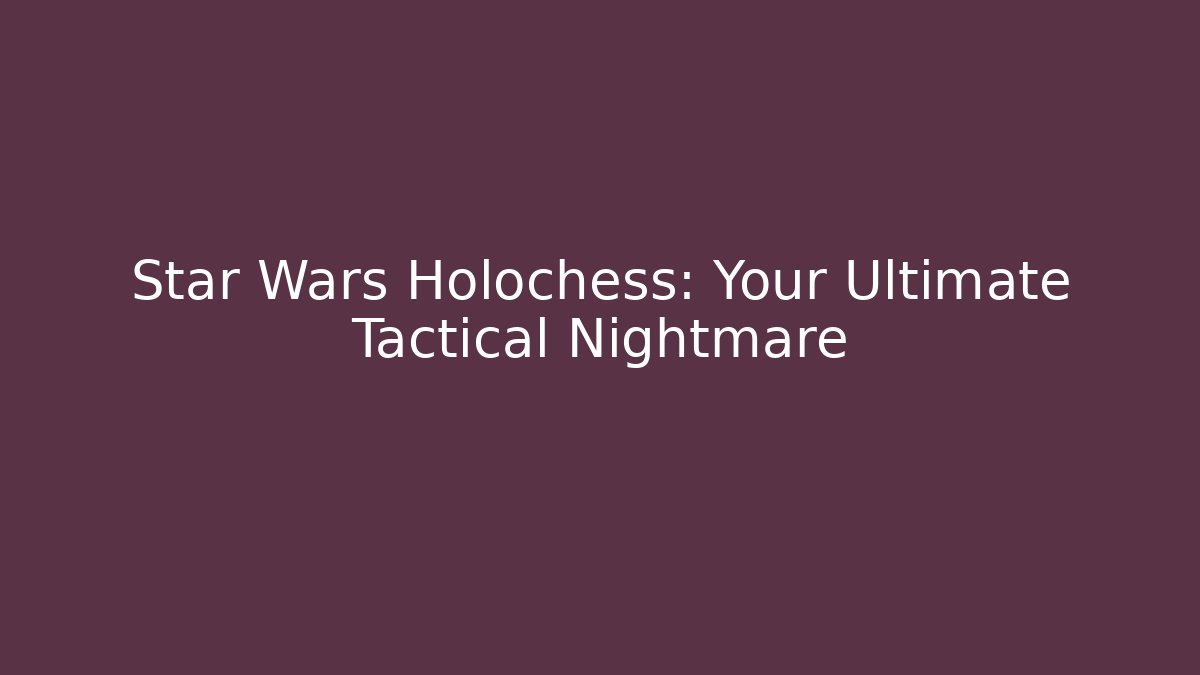 Star Wars Holochess: Your Ultimate Tactical Nightmare