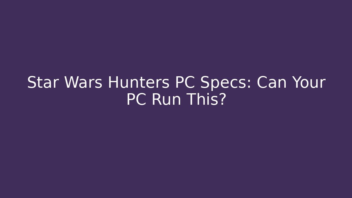 Star Wars Hunters PC Specs: Can Your PC Run This?