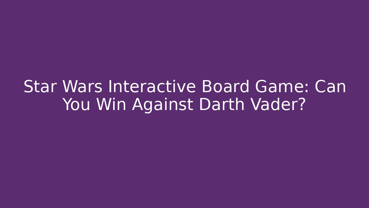 Star Wars Interactive Board Game: Can You Win Against Darth Vader?