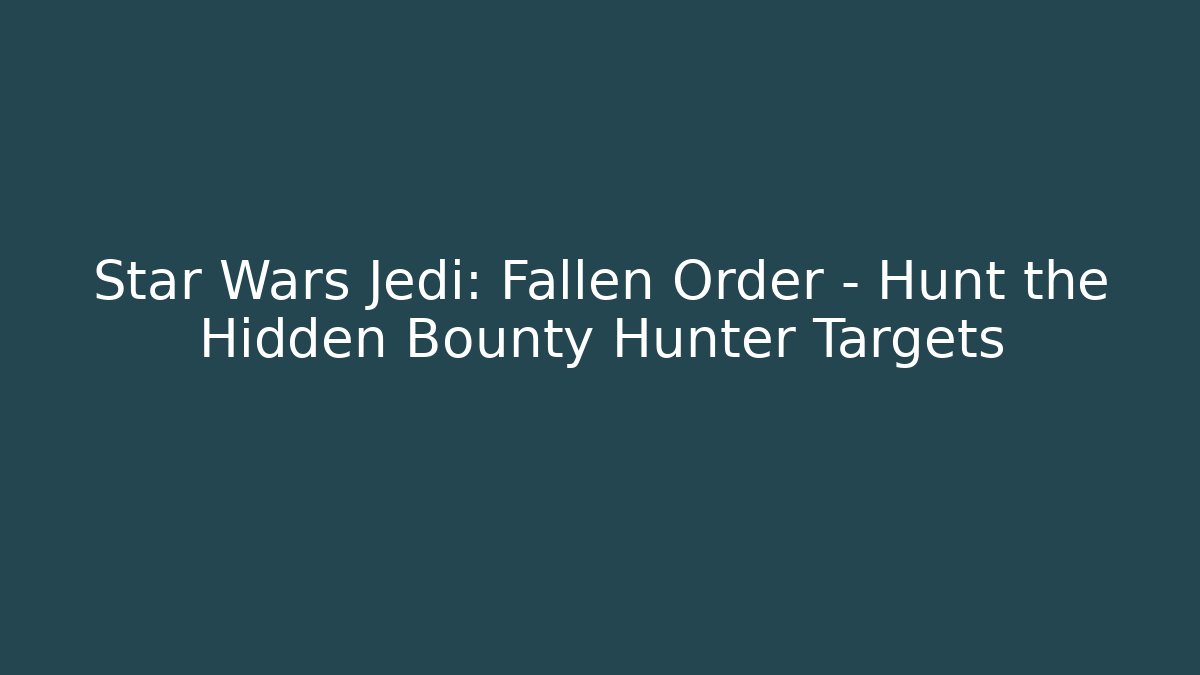 Star Wars Jedi: Fallen Order - Hunt the Hidden Bounty Hunter Targets