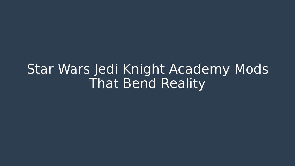 Star Wars Jedi Knight Academy Mods That Bend Reality