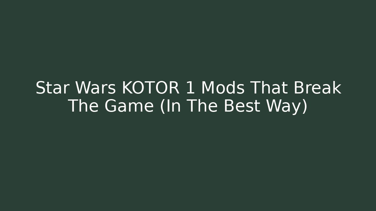 Star Wars KOTOR 1 Mods That Break The Game (In The Best Way)