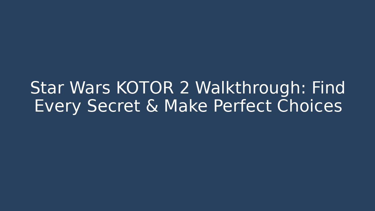 Star Wars KOTOR 2 Walkthrough: Find Every Secret & Make Perfect Choices