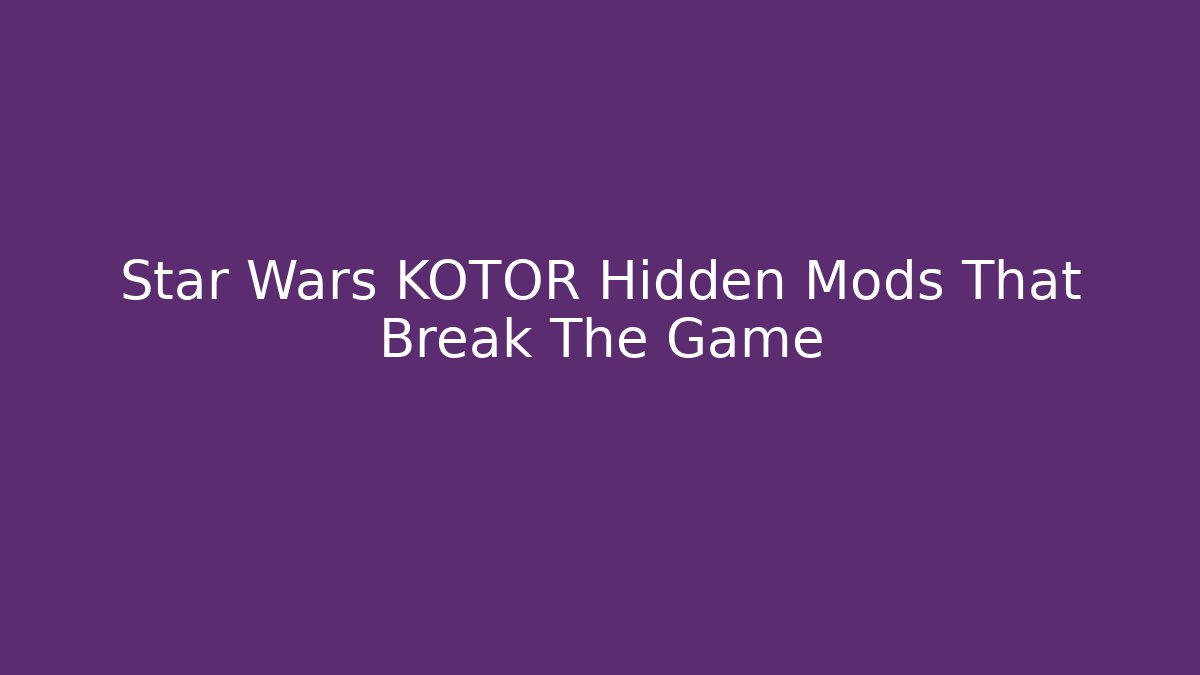 Star Wars KOTOR Hidden Mods That Break The Game