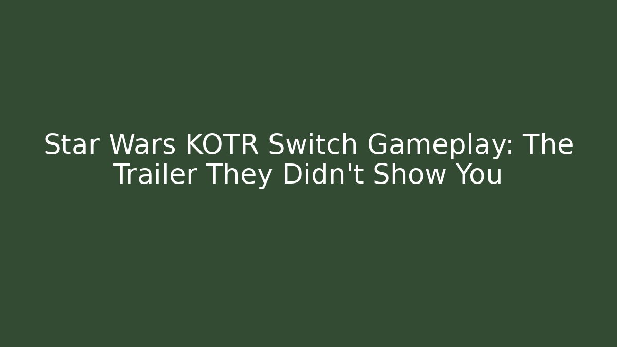 Star Wars KOTR Switch Gameplay: The Trailer They Didn't Show You