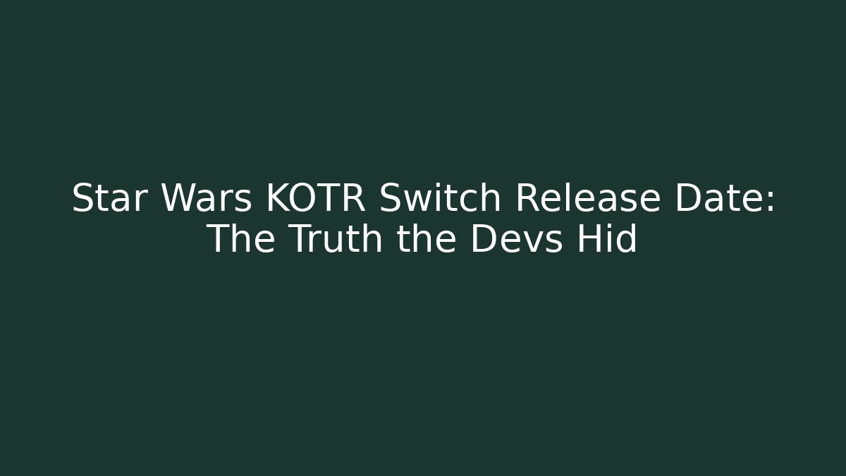 Star Wars KOTR Switch Release Date: The Truth the Devs Hid