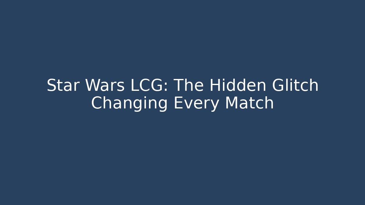 Star Wars LCG: The Hidden Glitch Changing Every Match