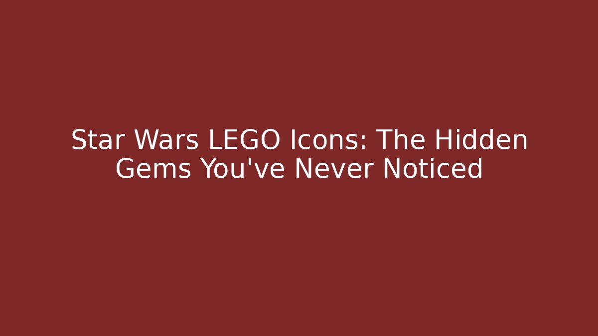 Star Wars LEGO Icons: The Hidden Gems You’ve Never Noticed