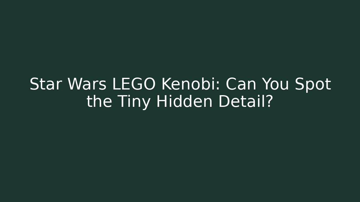 Star Wars LEGO Kenobi: Can You Spot the Tiny Hidden Detail?