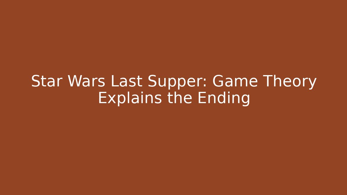 Star Wars Last Supper: Game Theory Explains the Ending